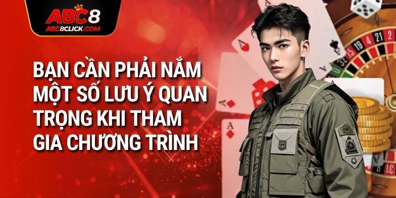 Bạn cần phải nắm một số lưu ý quan trọng khi tham gia chương trình